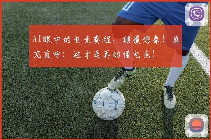 AI眼中的电竞赛程,颠覆想象!看完直呼:这才是真的懂电竞!
