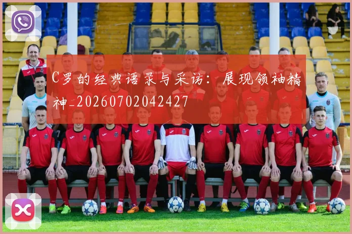 C罗的经典语录与采访:展现领袖精神_20260702042427