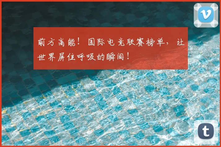 前方高能!国际电竞联赛榜单,让世界屏住呼吸的瞬间!