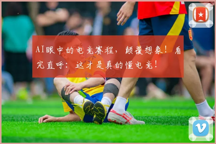 AI眼中的电竞赛程,颠覆想象!看完直呼:这才是真的懂电竞!