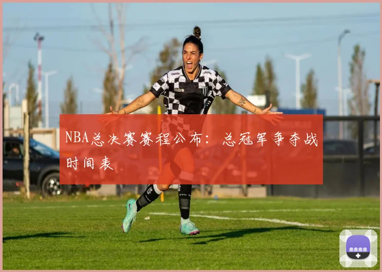 NBA总决赛赛程公布：总冠军争夺战时间表