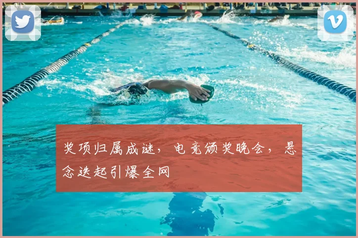 奖项归属成谜,电竞颁奖晚会,悬念迭起引爆全网